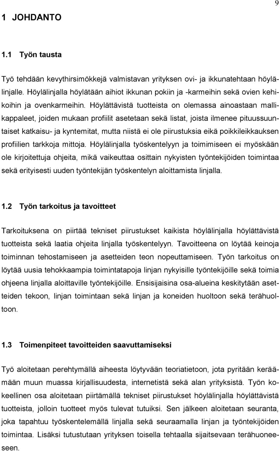 Höylättävistä tuotteista on olemassa ainoastaan mallikappaleet, joiden mukaan profiilit asetetaan sekä listat, joista ilmenee pituussuuntaiset katkaisu- ja kyntemitat, mutta niistä ei ole