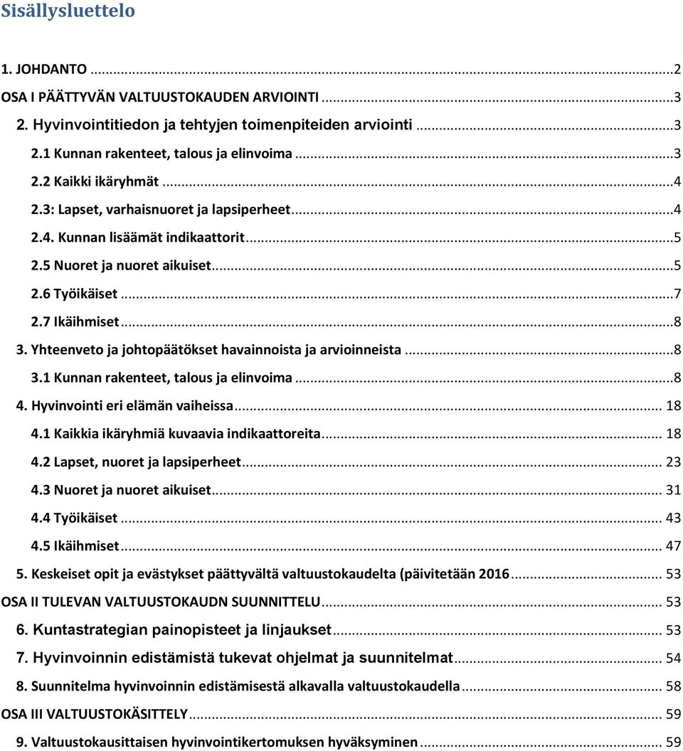 Yhteenveto ja johtopäätökset havainnoista ja arvioinneista...8 3.1 Kunnan rakenteet, talous ja elinvoima...8 4. Hyvinvointi eri elämän vaiheissa... 18 4.1 Kaikkia ikäryhmiä kuvaavia indikaattoreita.