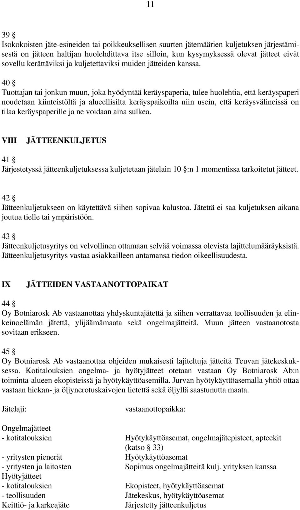 40 Tuottajan tai jonkun muun, joka hyödyntää keräyspaperia, tulee huolehtia, että keräyspaperi noudetaan kiinteistöltä ja alueellisilta keräyspaikoilta niin usein, että keräysvälineissä on tilaa