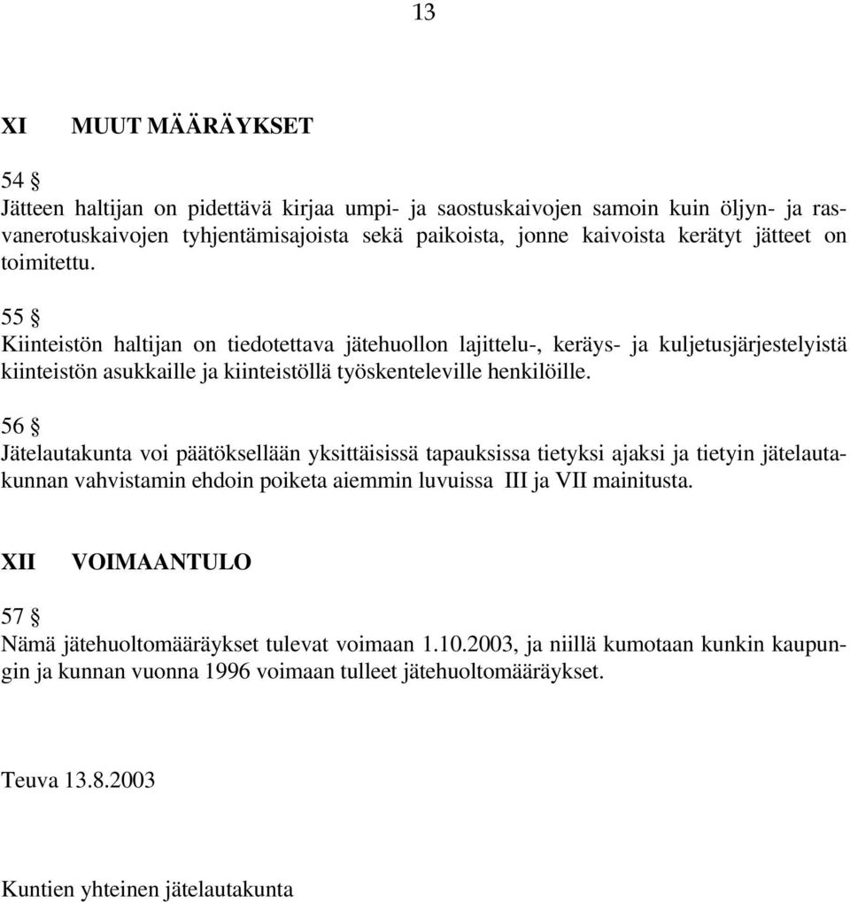 56 Jätelautakunta voi päätöksellään yksittäisissä tapauksissa tietyksi ajaksi ja tietyin jätelautakunnan vahvistamin ehdoin poiketa aiemmin luvuissa III ja VII mainitusta.
