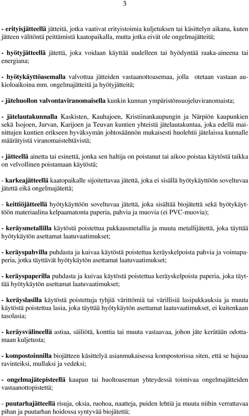 ongelmajätteitä ja hyötyjätteitä; - jätehuollon valvontaviranomaisella kunkin kunnan ympäristönsuojeluviranomaista; - jätelautakunnalla Kaskisten, Kauhajoen, Kristiinankaupungin ja Närpiön kaupunkien
