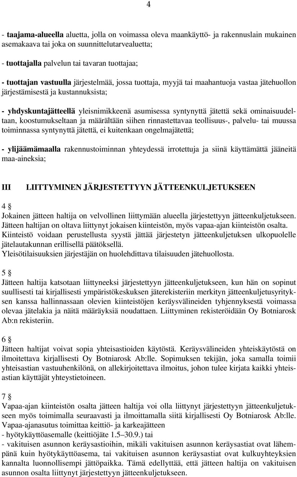 ominaisuudeltaan, koostumukseltaan ja määrältään siihen rinnastettavaa teollisuus-, palvelu- tai muussa toiminnassa syntynyttä jätettä, ei kuitenkaan ongelmajätettä; - ylijäämämaalla