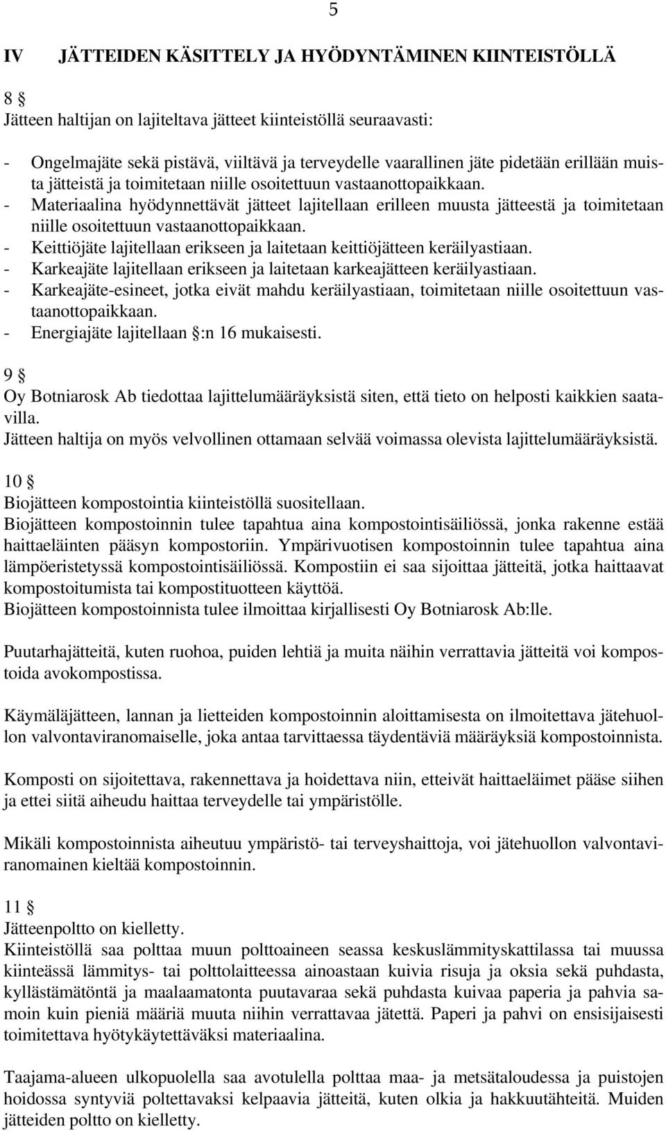 - Materiaalina hyödynnettävät jätteet lajitellaan erilleen muusta jätteestä ja toimitetaan niille osoitettuun vastaanottopaikkaan.