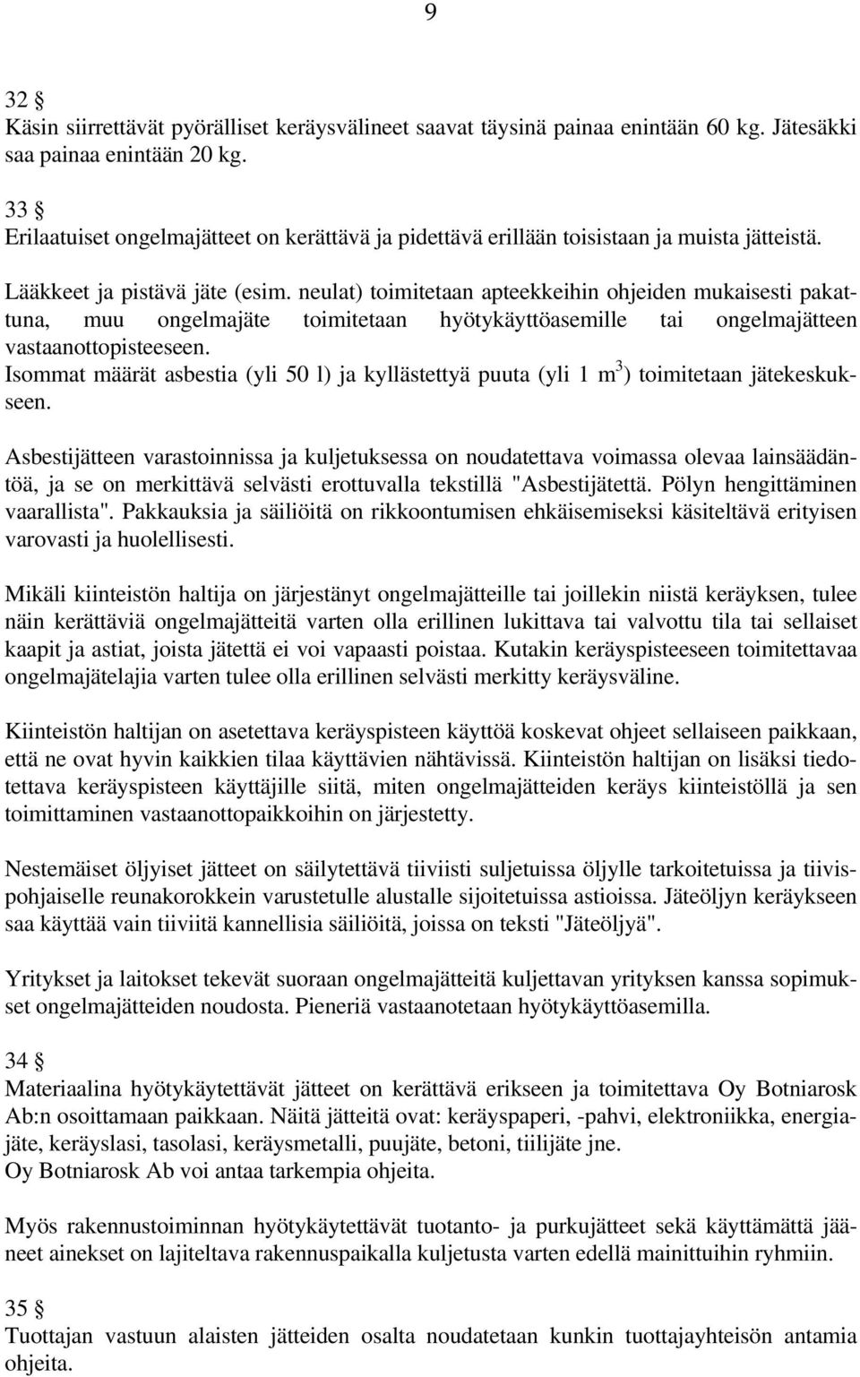 neulat) toimitetaan apteekkeihin ohjeiden mukaisesti pakattuna, muu ongelmajäte toimitetaan hyötykäyttöasemille tai ongelmajätteen vastaanottopisteeseen.