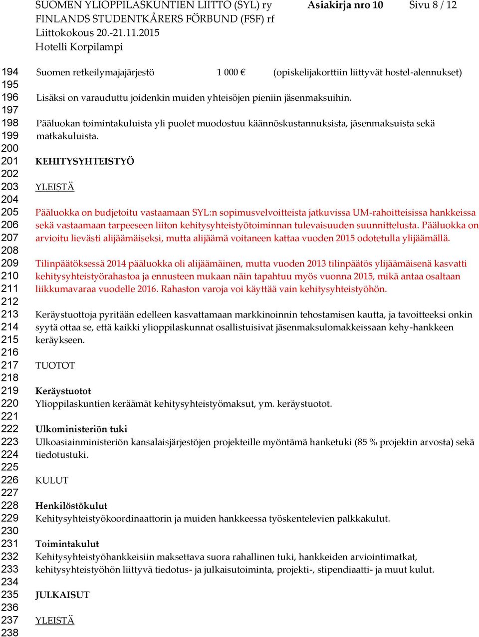 jäsenmaksuihin. Pääluokan toimintakuluista yli puolet muodostuu käännöskustannuksista, jäsenmaksuista sekä matkakuluista.