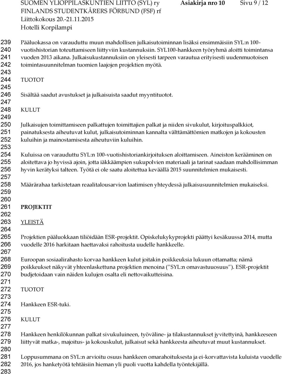 kustannuksiin. SYL100-hankkeen työryhmä aloitti toimintansa vuoden 2013 aikana.