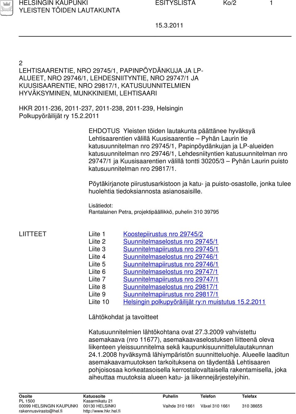 11-236, 2011-237, 2011-238, 2011-239, Helsingin Polkupyöräilijät ry 15.2.2011 EHDOTUS Yleisten töiden lautakunta päättänee hyväksyä Lehtisaarentien välillä Kuusisaarentie Pyhän Laurin tie