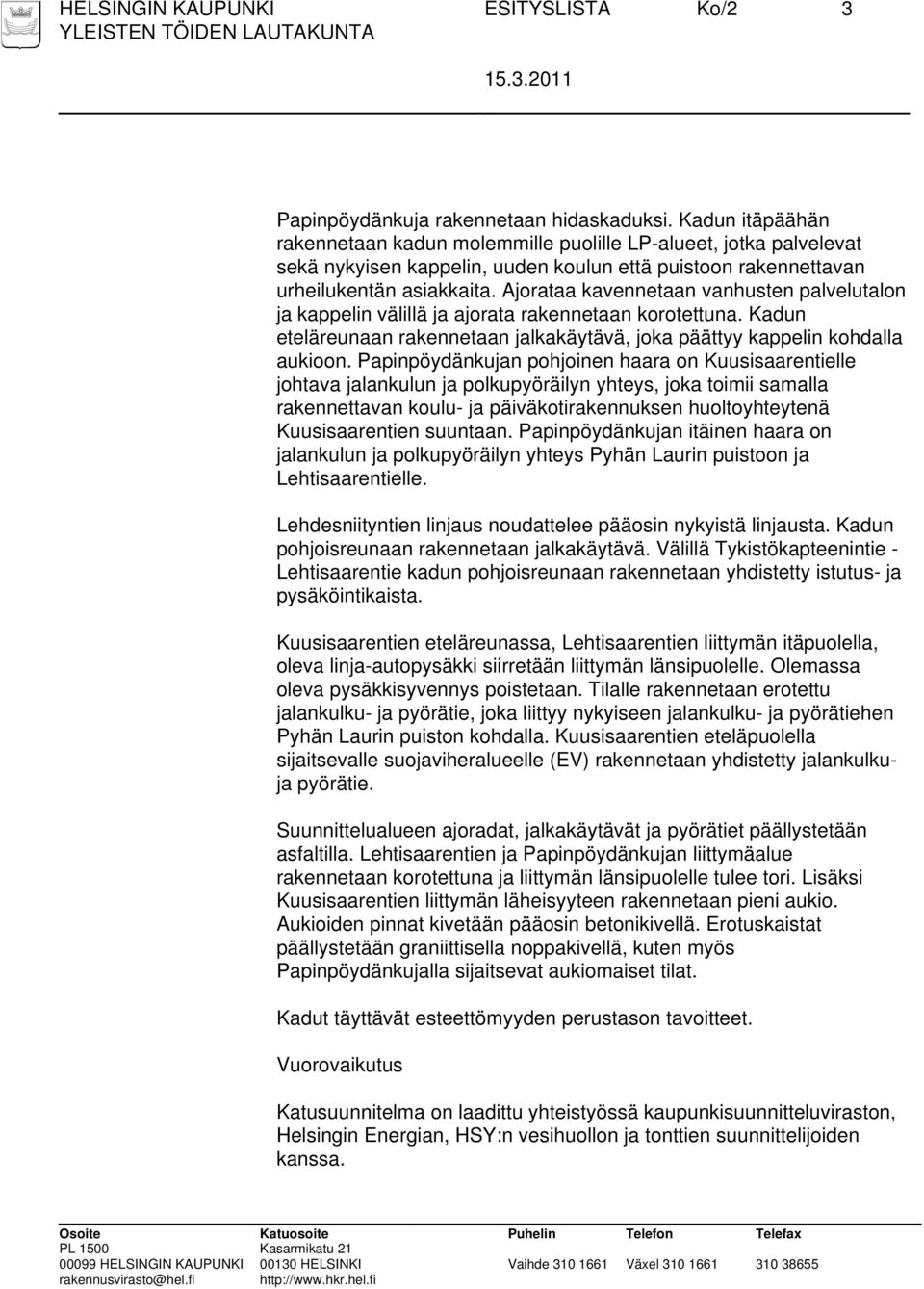 Ajorataa kavennetaan vanhusten palvelutalon ja kappelin välillä ja ajorata rakennetaan korotettuna. Kadun eteläreunaan rakennetaan jalkakäytävä, joka päättyy kappelin kohdalla aukioon.