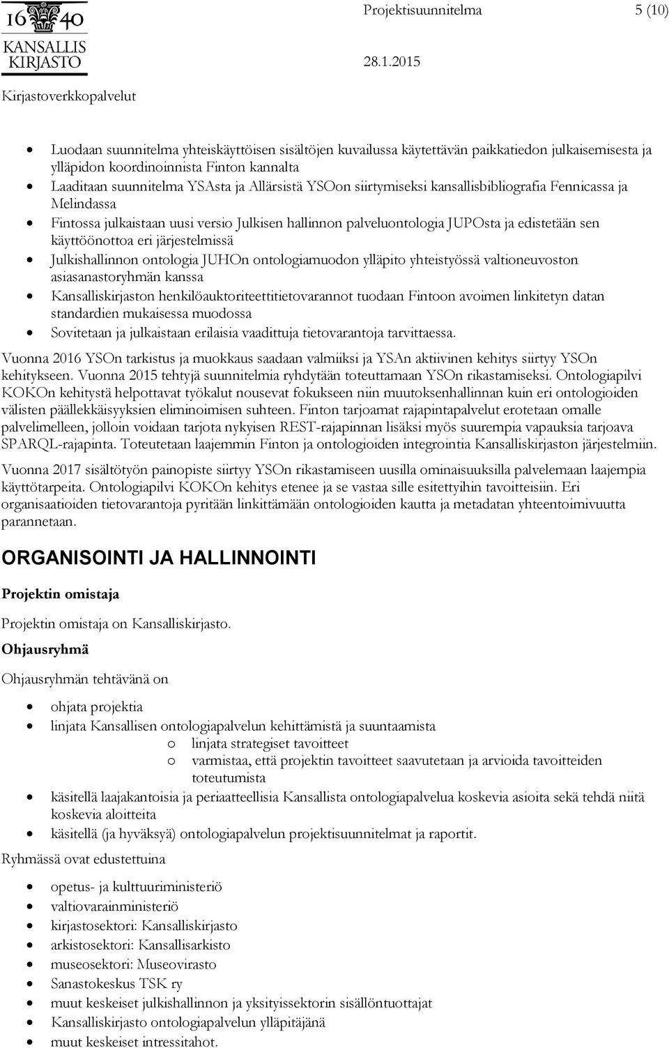 eri järjestelmissä Julkishallinnon ontologia JUHOn ontologiamuodon ylläpito yhteistyössä valtioneuvoston asiasanastoryhmän kanssa Kansalliskirjaston henkilöauktoriteettitietovarannot tuodaan Fintoon