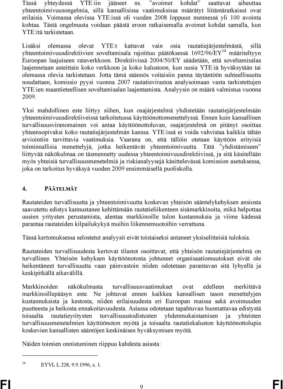 Lisäksi olemassa olevat YTE:t kattavat vain osia rautatiejärjestelmästä, sillä yhteentoimivuusdirektiivien soveltamisala rajoittuu päätöksessä 1692/96/EY 14 määriteltyyn Euroopan laajuiseen