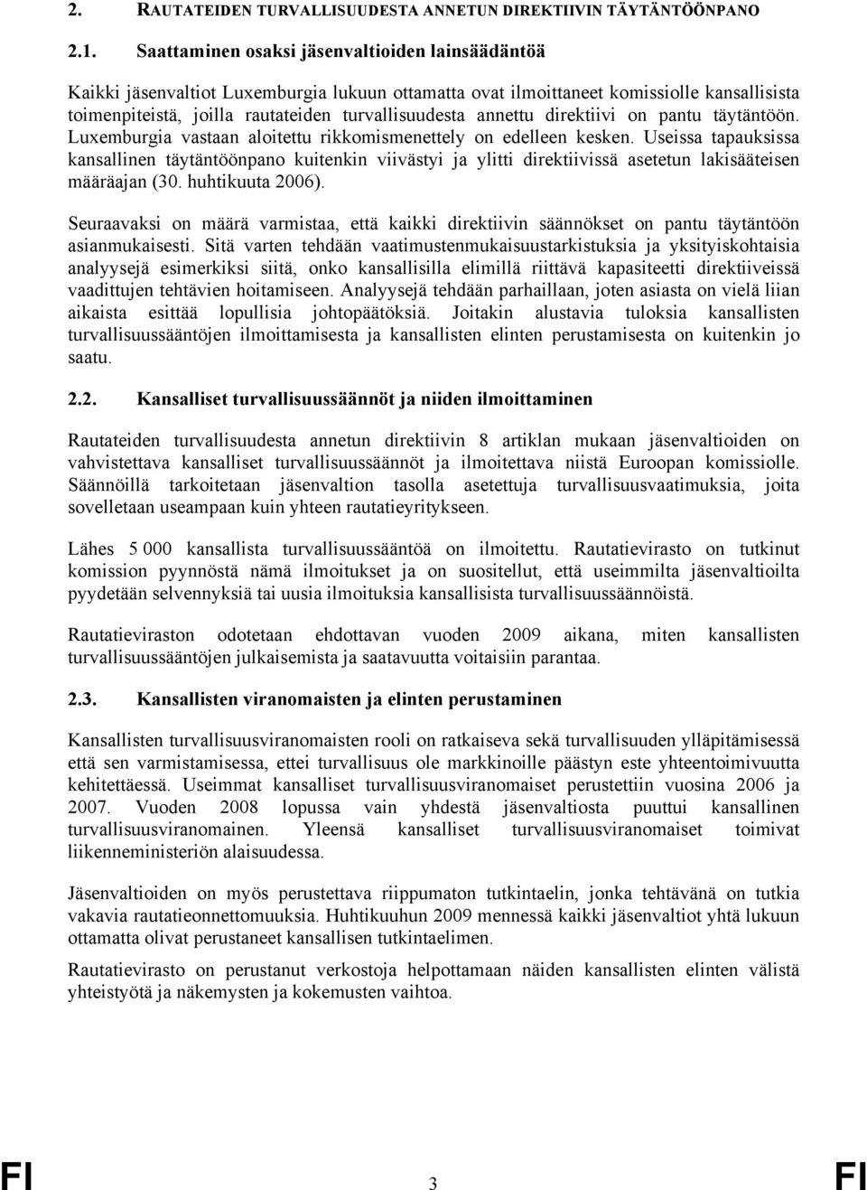 annettu direktiivi on pantu täytäntöön. Luxemburgia vastaan aloitettu rikkomismenettely on edelleen kesken.