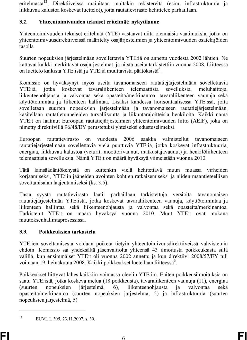 Yhteentoimivuuden tekniset eritelmät: nykytilanne Yhteentoimivuuden tekniset eritelmät (YTE) vastaavat niitä olennaisia vaatimuksia, jotka on yhteentoimivuusdirektiiveissä määritelty osajärjestelmien