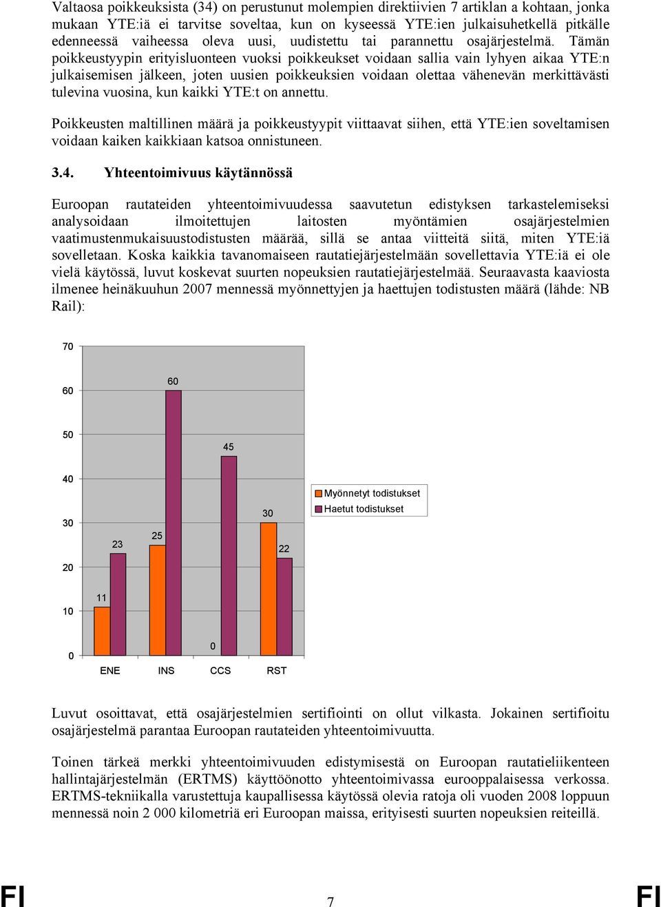 Tämän poikkeustyypin erityisluonteen vuoksi poikkeukset voidaan sallia vain lyhyen aikaa YTE:n julkaisemisen jälkeen, joten uusien poikkeuksien voidaan olettaa vähenevän merkittävästi tulevina