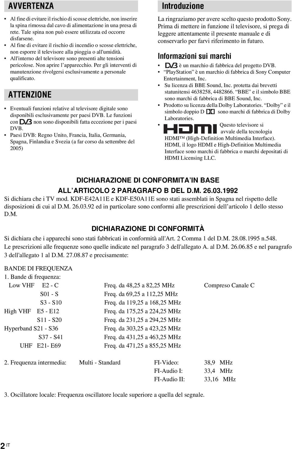 Non aprire l apparecchio. Per gli interventi di manutenzione rivolgersi esclusivamente a personale qualificato.