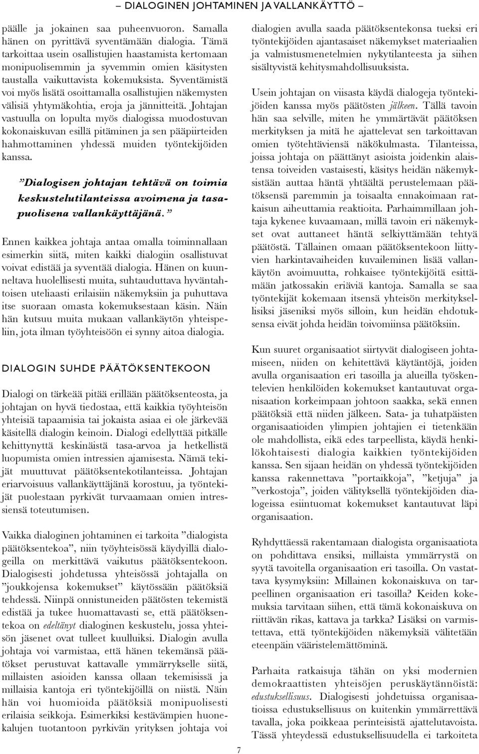 Syventämistä voi myös lisätä osoittamalla osallistujien näkemysten välisiä yhtymäkohtia, eroja ja jännitteitä.