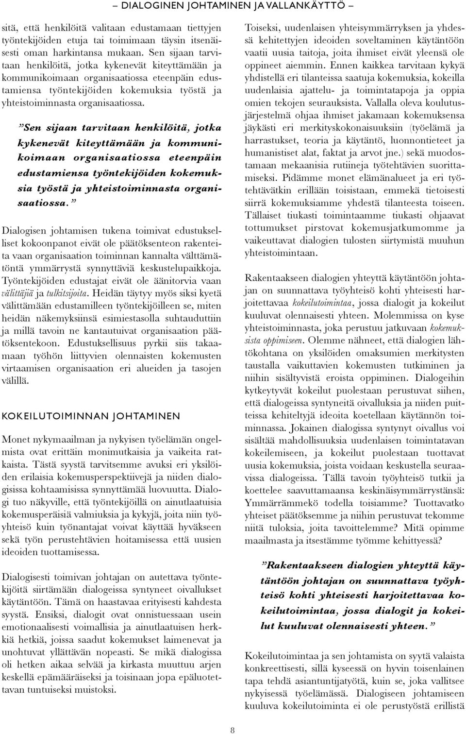 Dialogisen johtamisen tukena toimivat edustukselliset kokoonpanot eivät ole päätöksenteon rakenteita vaan organisaation toiminnan kannalta välttämätöntä ymmärrystä synnyttäviä keskustelupaikkoja.