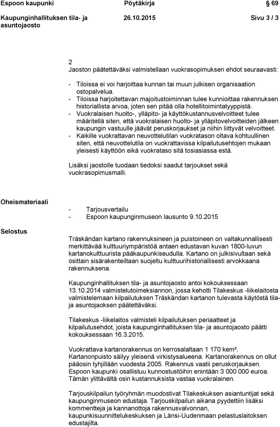 - Vuokralaisen huolto-, ylläpito- ja käyttökustannusvelvoitteet tulee määritellä siten, että vuokralaisen huolto- ja ylläpitovelvoitteiden jälkeen kaupungin vastuulle jäävät peruskorjaukset ja niihin