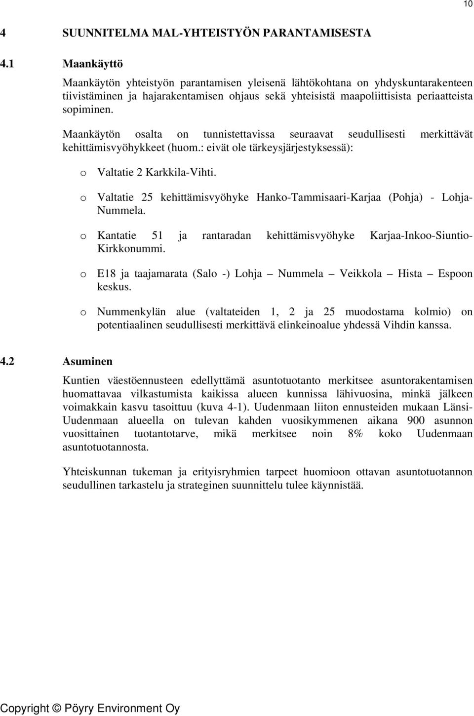 Maankäytön osalta on tunnistettavissa seuraavat seudullisesti merkittävät kehittämisvyöhykkeet (huom.: eivät ole tärkeysjärjestyksessä): o Valtatie 2 Karkkila-Vihti.