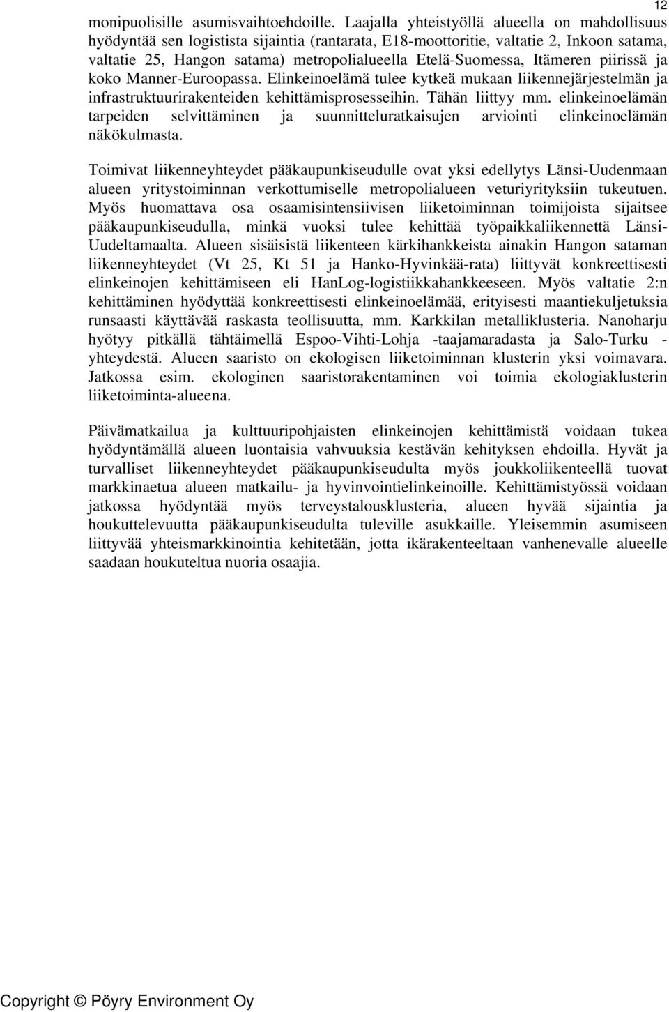 Itämeren piirissä ja koko Manner-Euroopassa. Elinkeinoelämä tulee kytkeä mukaan liikennejärjestelmän ja infrastruktuurirakenteiden kehittämisprosesseihin. Tähän liittyy mm.