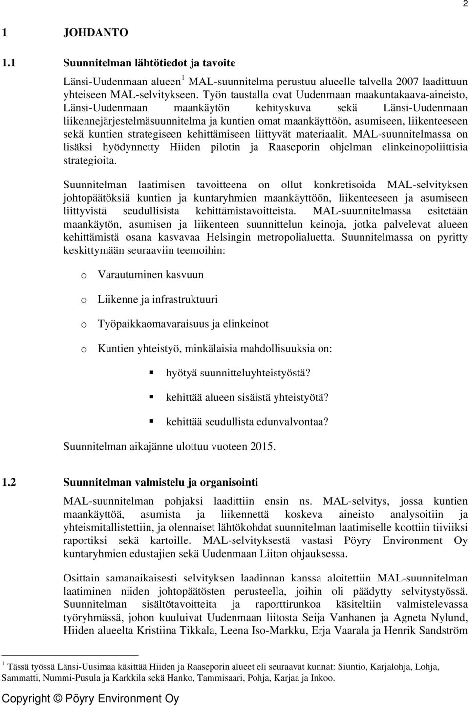 sekä kuntien strategiseen kehittämiseen liittyvät materiaalit. MAL-suunnitelmassa on lisäksi hyödynnetty Hiiden pilotin ja Raaseporin ohjelman elinkeinopoliittisia strategioita.