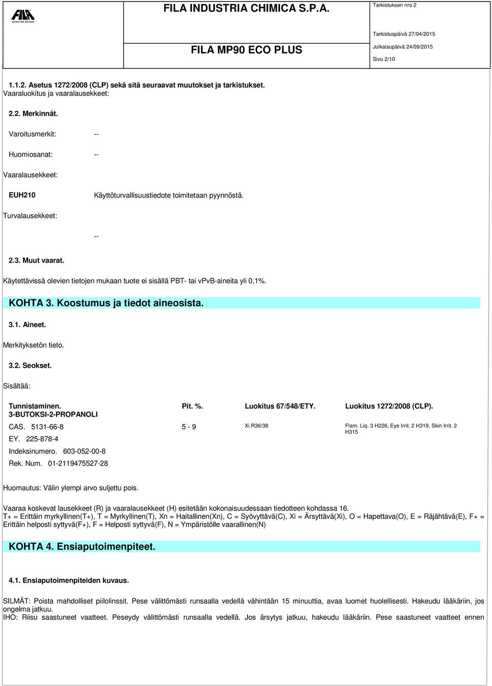 Käytettävissä olevien tietojen mukaan tuote ei sisällä PBT- tai vpvb-aineita yli 0,1%. KOHTA 3. Koostumus ja tiedot aineosista. 3.1. Aineet. Merkityksetön tieto. 3.2. Seokset. Sisältää: Tunnistaminen.