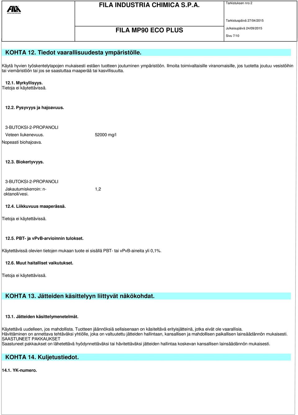 3-BUTOKSI-2-PROPANOLI Veteen liukenevuus. Nopeasti biohajoava. 52000 mg/l 12.3. Biokertyvyys. 3-BUTOKSI-2-PROPANOLI Jakautumiskerroin: n- oktanoli/vesi. 1,2 12.4. Liikkuvuus maaperässä. 12.5. PBT- ja vpvb-arvioinnin tulokset.