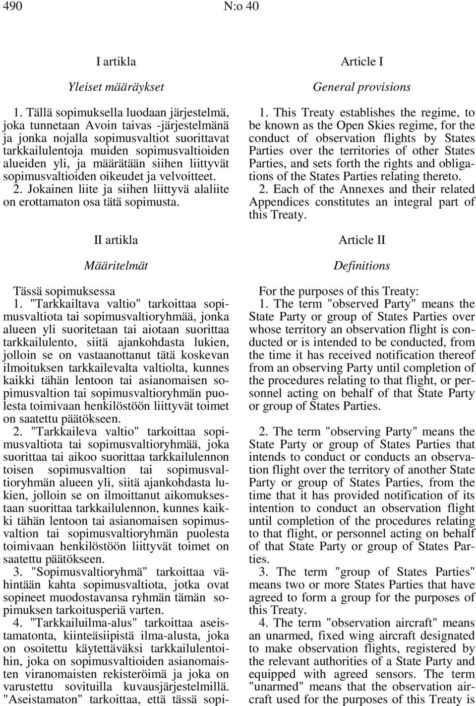 siihen liittyvät sopimusvaltioiden oikeudet ja velvoitteet. 2. Jokainen liite ja siihen liittyvä alaliite on erottamaton osa tätä sopimusta. II artikla Määritelmät Tässä sopimuksessa 1.