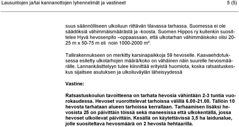 Tallirakennukseen on merkitty karsinapaikkoja 59 hevoselle. Kaavaehdotuksessa esitetty ulkotarhojen määrä/koko on vähäinen näin suurelle hevosmäärälle.