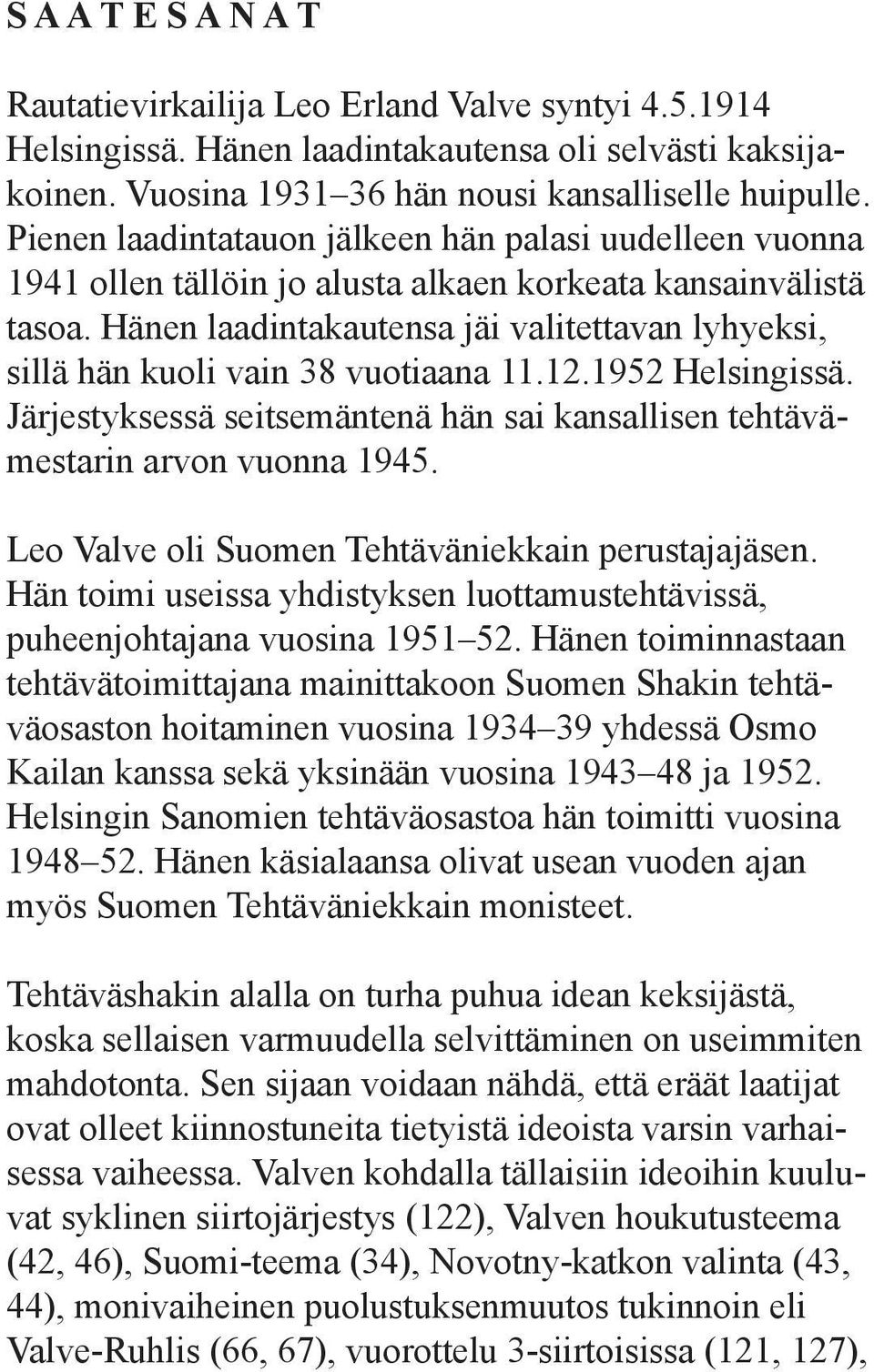 Hänen laadintakautensa jäi valitettavan lyhyeksi, sillä hän kuoli vain 38 vuotiaana 11.12.1952 Helsingissä. Järjestyksessä seitsemäntenä hän sai kansallisen tehtävämestarin arvon vuonna 1945.