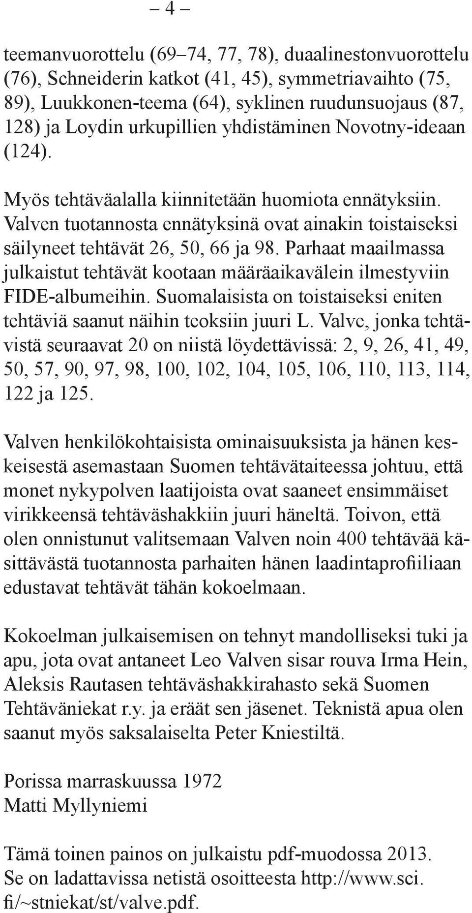Parhaat maailmassa julkaistut tehtävät kootaan määräaikavälein ilmestyviin FIDE-albumeihin. Suomalaisista on toistaiseksi eniten tehtäviä saanut näihin teoksiin juuri L.