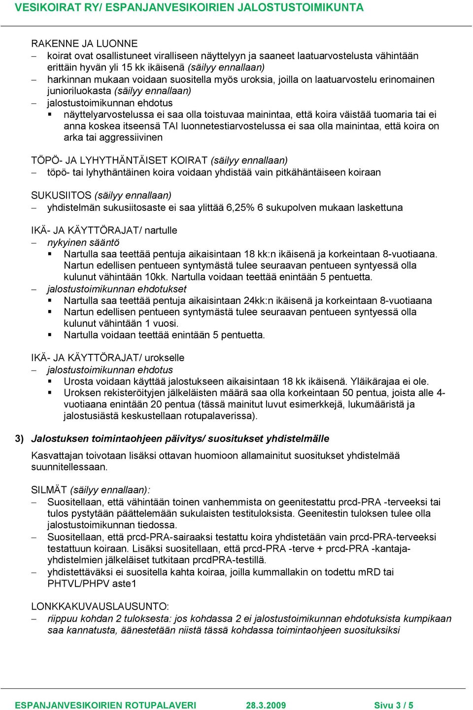luonnetestiarvostelussa ei saa olla mainintaa, että koira on arka tai aggressiivinen TÖPÖ- JA LYHYTHÄNTÄISET KOIRAT (säilyy ennallaan) töpö- tai lyhythäntäinen koira voidaan yhdistää vain