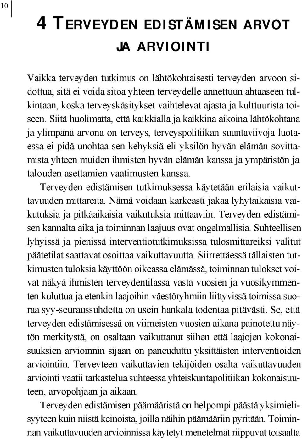 Siitä huolimatta, että kaikkialla ja kaikkina aikoina lähtökohtana ja ylimpänä arvona on terveys, terveyspolitiikan suuntaviivoja luotaessa ei pidä unohtaa sen kehyksiä eli yksilön hyvän elämän