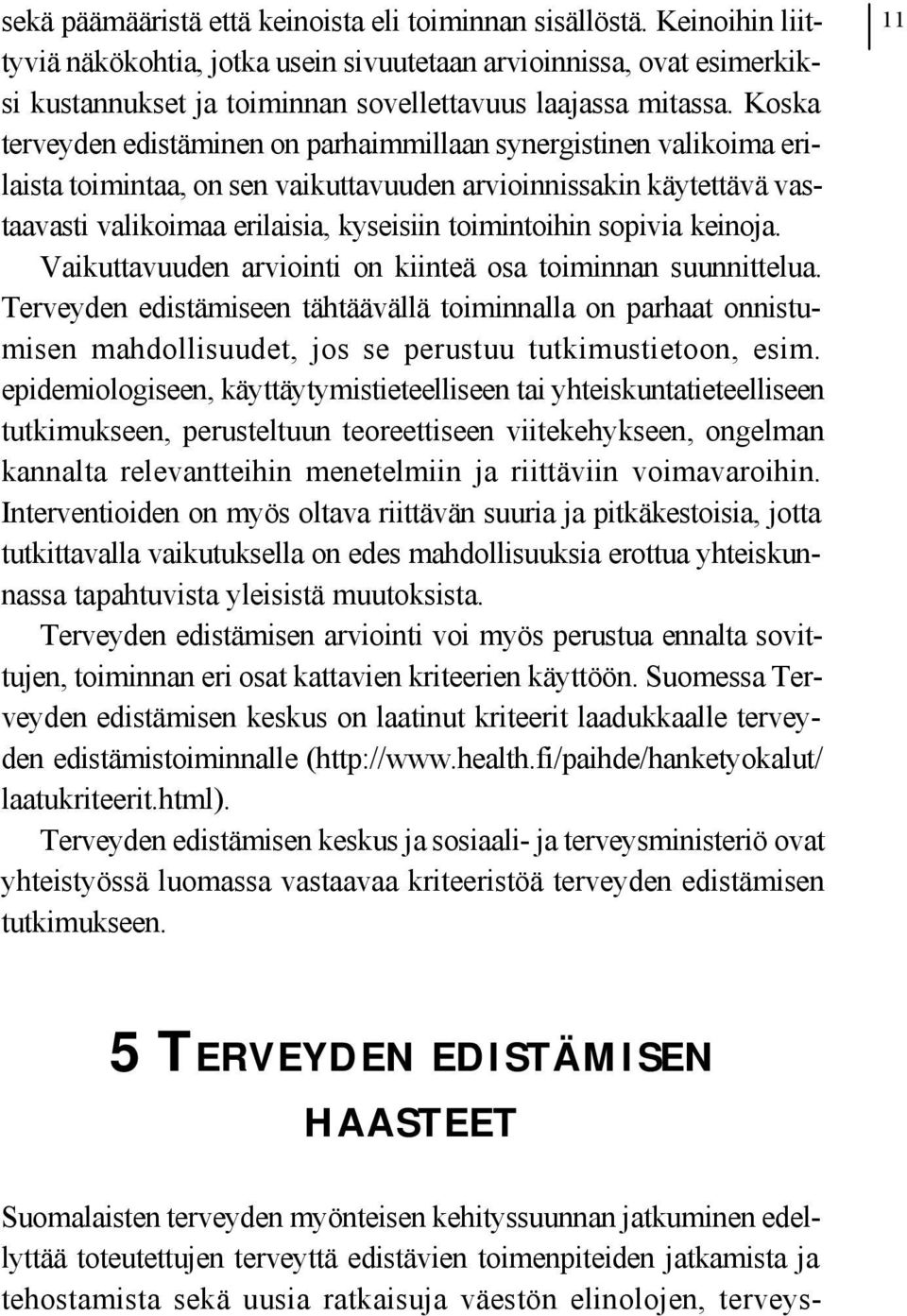 Koska terveyden edistäminen on parhaimmillaan synergistinen valikoima erilaista toimintaa, on sen vaikuttavuuden arvioinnissakin käytettävä vastaavasti valikoimaa erilaisia, kyseisiin toimintoihin