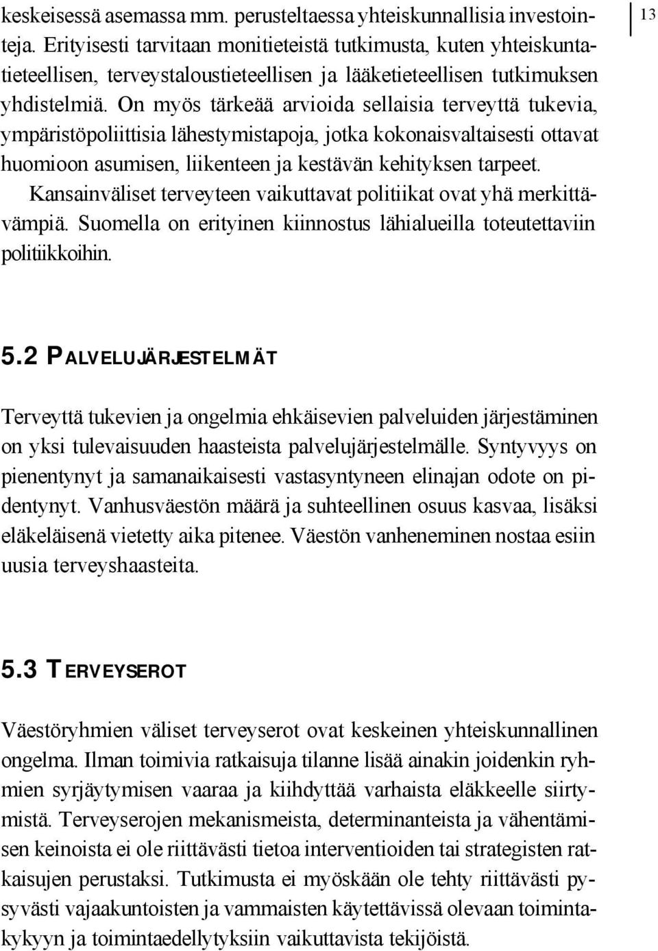 On myös tärkeää arvioida sellaisia terveyttä tukevia, ympäristöpoliittisia lähestymistapoja, jotka kokonaisvaltaisesti ottavat huomioon asumisen, liikenteen ja kestävän kehityksen tarpeet.