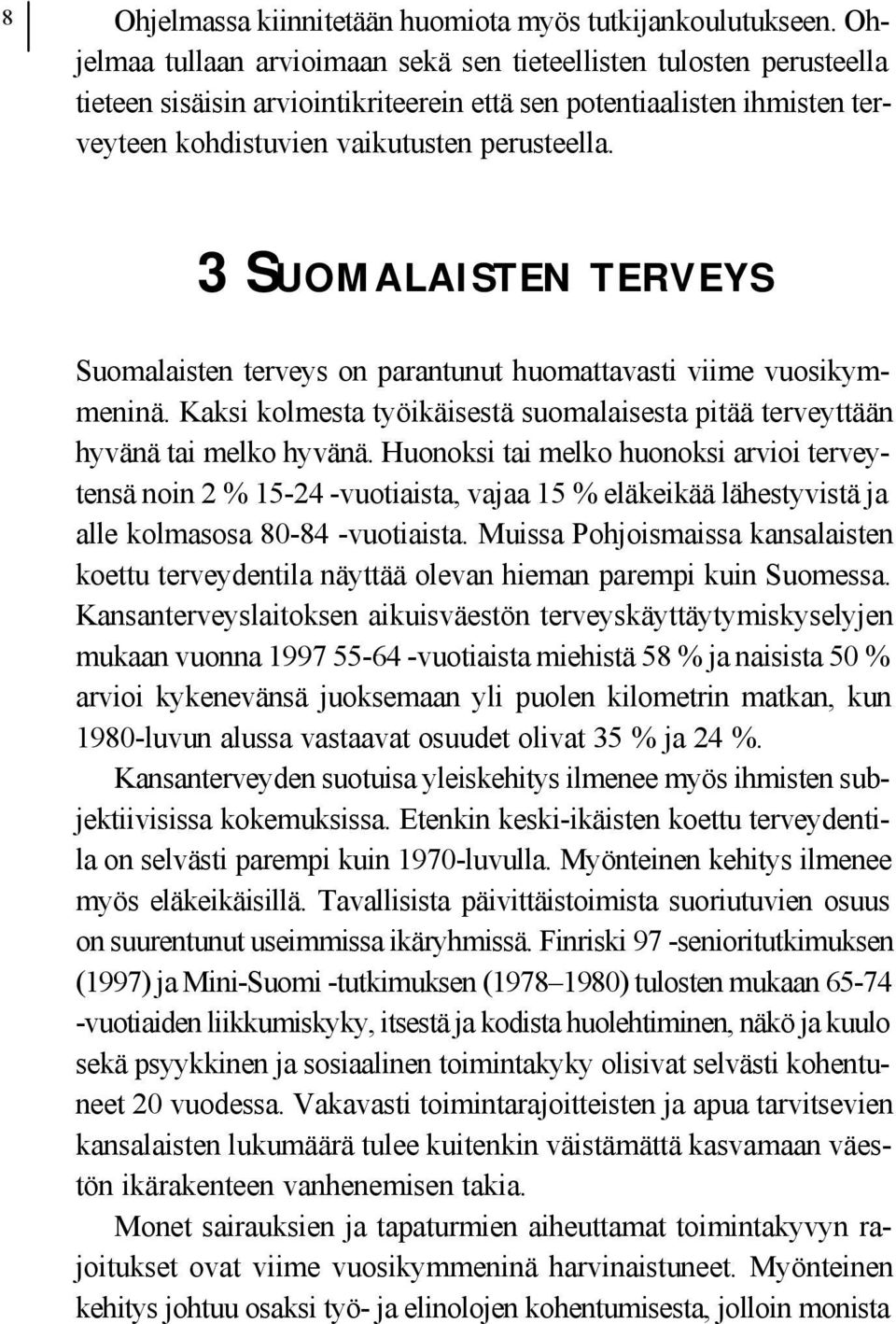 3 SUOMALAISTEN TERVEYS Suomalaisten terveys on parantunut huomattavasti viime vuosikymmeninä. Kaksi kolmesta työikäisestä suomalaisesta pitää terveyttään hyvänä tai melko hyvänä.