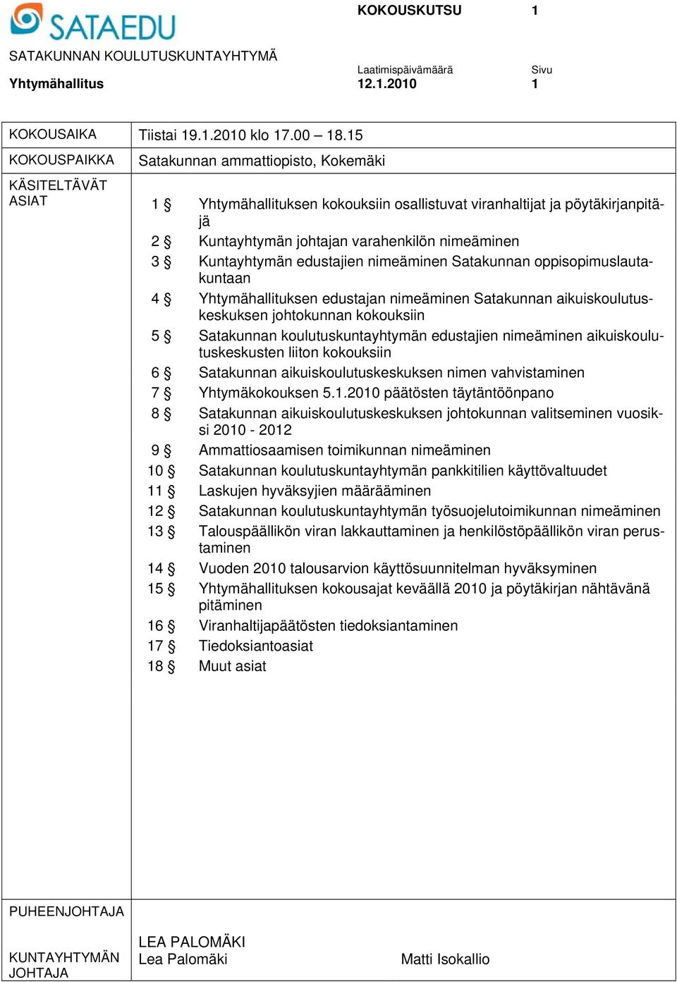 edustajien nimeäminen Satakunnan oppisopimuslautakuntaan 4 Yhtymähallituksen edustajan nimeäminen Satakunnan aikuiskoulutuskeskuksen johtokunnan kokouksiin 5 Satakunnan koulutuskuntayhtymän