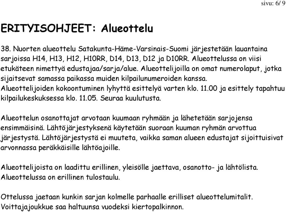 Alueottelijoiden kokoontuminen lyhyttä esittelyä varten klo. 11.00 ja esittely tapahtuu kilpailukeskuksessa klo. 11.05. Seuraa kuulutusta.