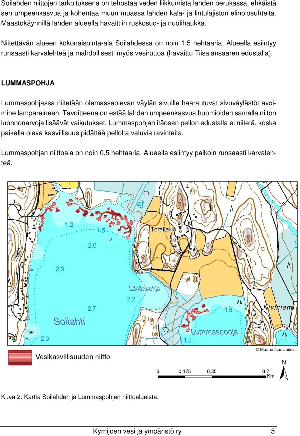 Alueella esiintyy runsaasti karvalehteä ja mahdollisesti myös vesiruttoa (havaittu Tiisalansaaren edustalla).