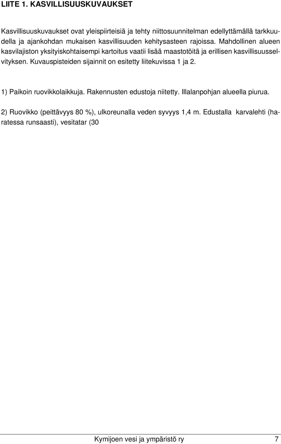 1) Paikoin ruovikkolaikkuja. Rakennusten edustoja niitetty. Illalanpohjan alueella piurua. 2) Ruovikko (peittävyys 80 %), ulkoreunalla veden syvyys 1,4 m.