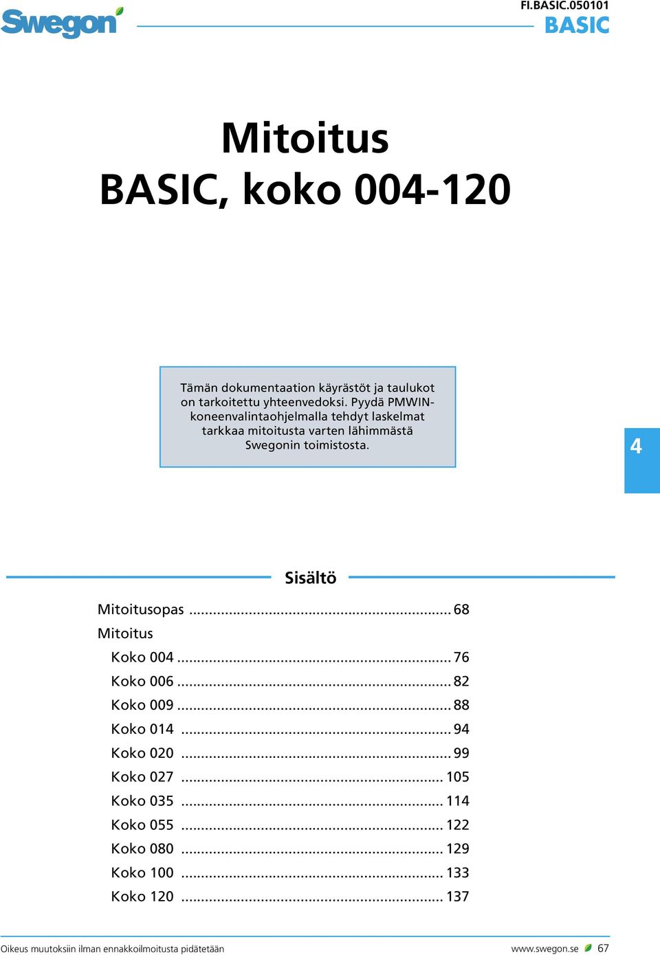 4 Sisältö opas... 68 Koko 004... 76 Koko 006... 82 Koko 009... 88 Koko 014... 94 Koko 020... 99 Koko 027.