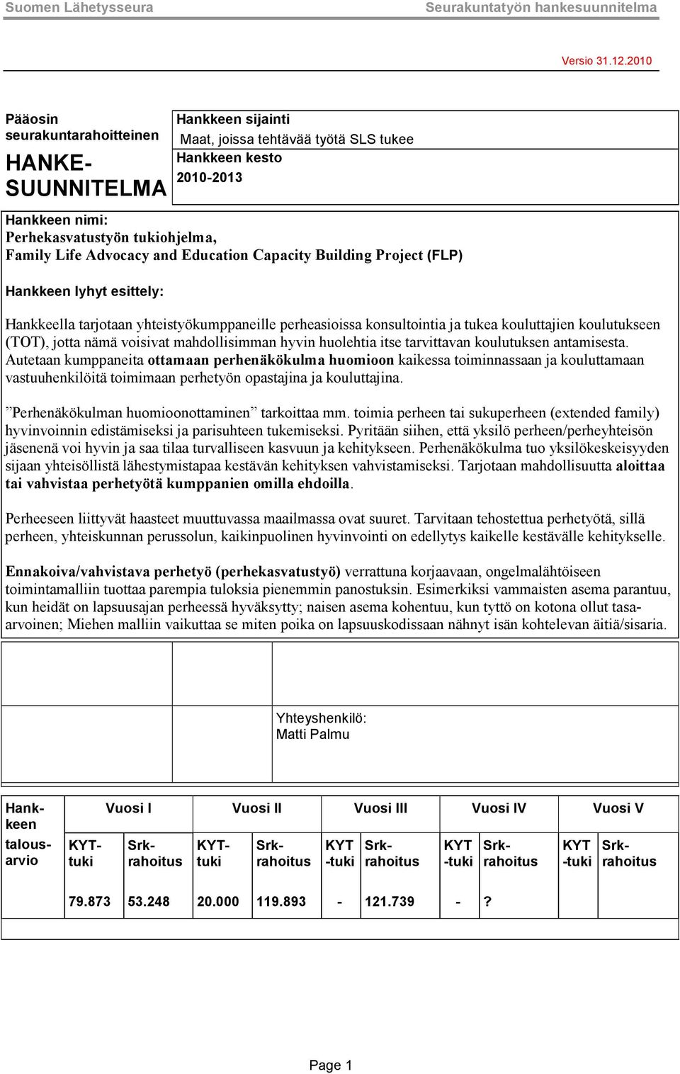 Advocacy and Education Capacity Building Project (FLP) Hankkeen lyhyt esittely: Hankkeella tarjotaan yhteistyökumppaneille perheasioissa konsultointia ja tukea kouluttajien koulutukseen (TOT), jotta