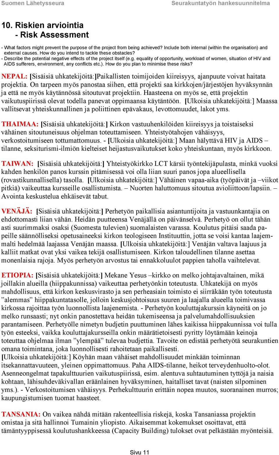 ). How do you plan to minimise these risks? NEPAL: [Sisäisiä uhkatekijöitä:]paikallisten toimijoiden kiireisyys, ajanpuute voivat haitata projektia.