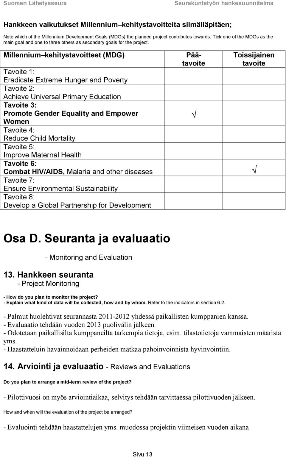 Millennium kehitystavoitteet (MDG) Tavoite 1: Eradicate Extreme Hunger and Poverty Tavoite 2: Achieve Universal Primary Education Tavoite 3: Promote Gender Equality and Empower Women Tavoite 4: