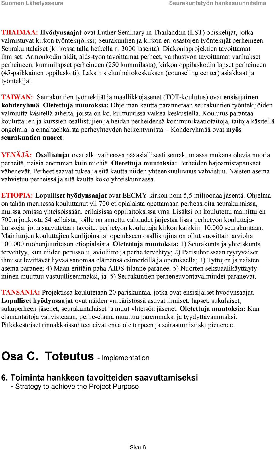 3000 jäsentä); Diakoniaprojektien tavoittamat ihmiset: Armonkodin äidit, aids-työn tavoittamat perheet, vanhustyön tavoittamat vanhukset perheineen, kummilapset perheineen (250 kummilasta), kirkon