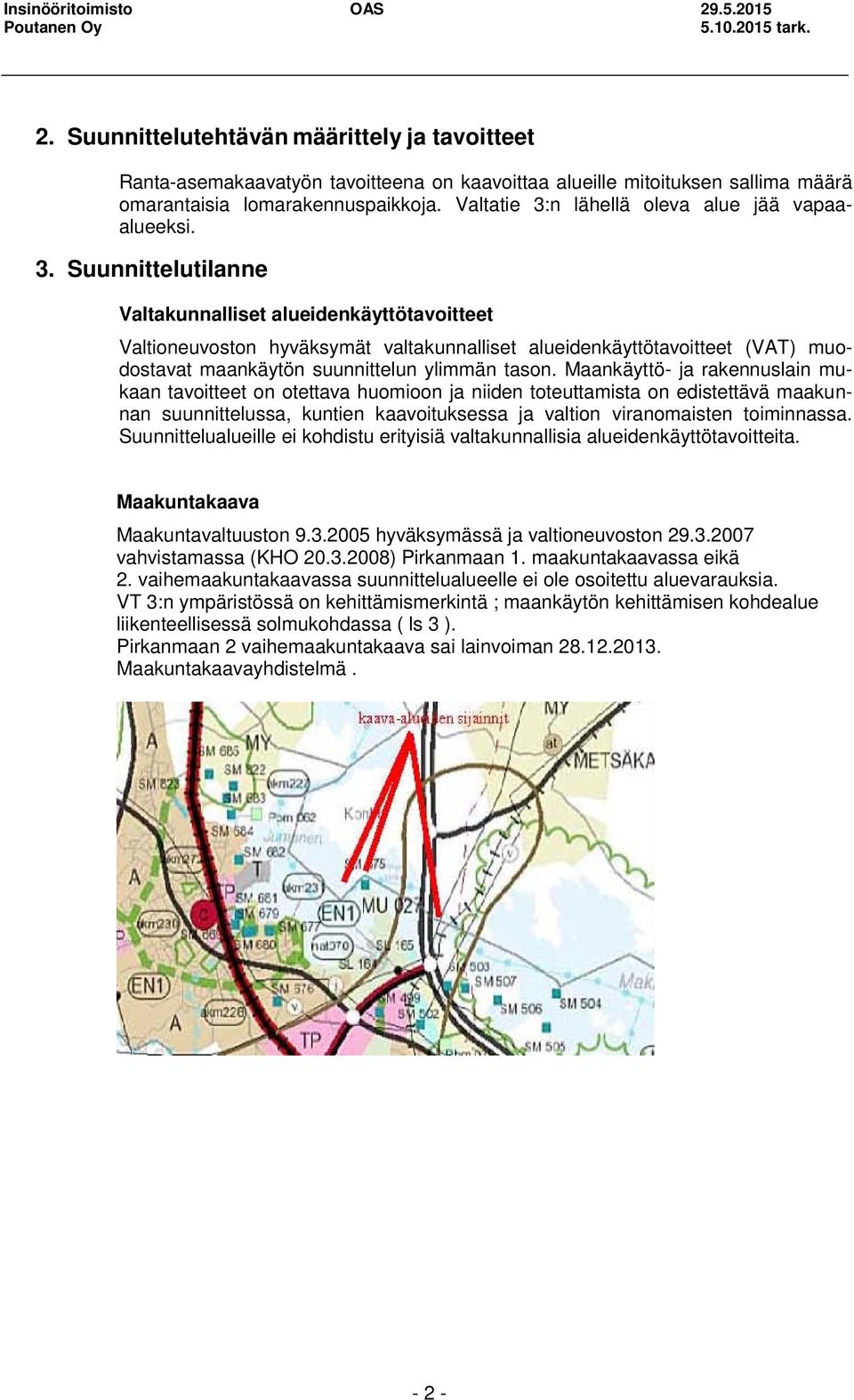 Maankäyttö- ja rakennuslain mukaan tavoitteet on otettava huomioon ja niiden toteuttamista on edistettävä maakunnan suunnittelussa, kuntien kaavoituksessa ja valtion viranomaisten toiminnassa.