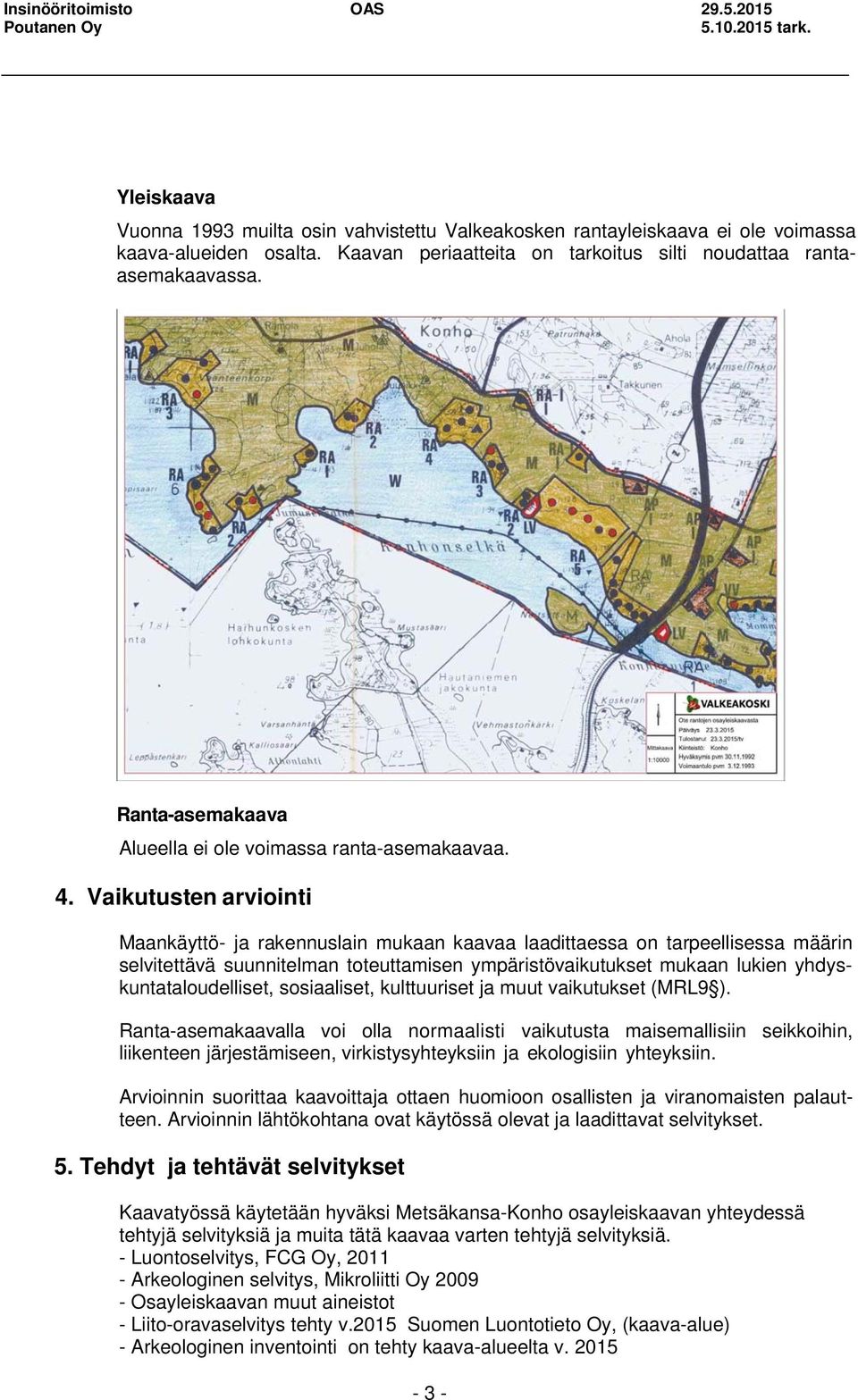 Vaikutusten arviointi Maankäyttö- ja rakennuslain mukaan kaavaa laadittaessa on tarpeellisessa määrin selvitettävä suunnitelman toteuttamisen ympäristövaikutukset mukaan lukien