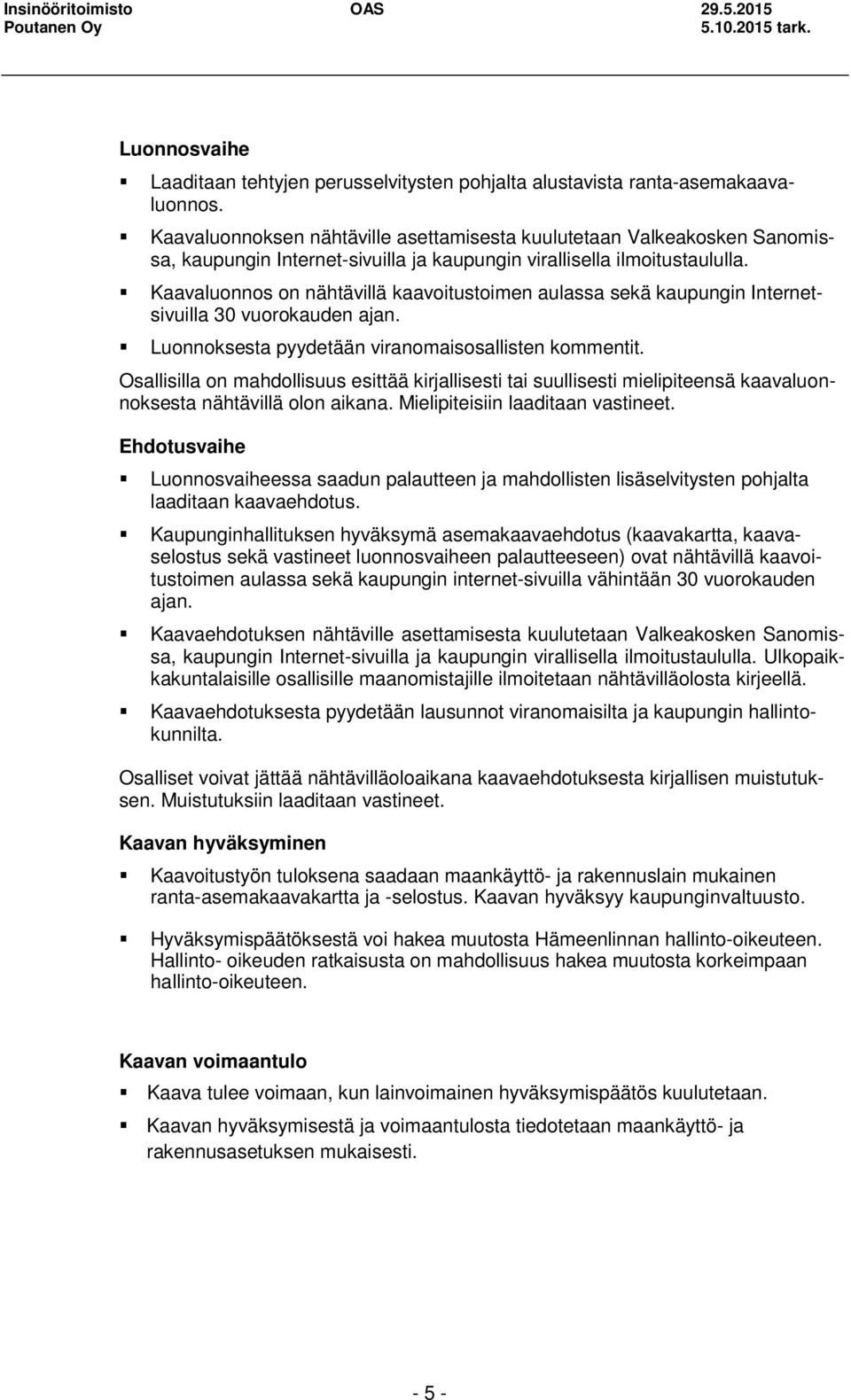 Kaavaluonnos on nähtävillä kaavoitustoimen aulassa sekä kaupungin Internetsivuilla 30 vuorokauden ajan. Luonnoksesta pyydetään viranomaisosallisten kommentit.