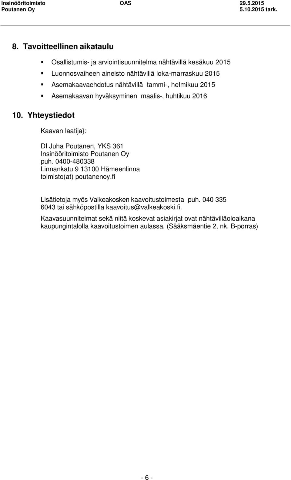 helmikuu 2015 Asemakaavan hyväksyminen maalis-, huhtikuu 2016 10. Yhteystiedot Kaavan laatija}: DI Juha Poutanen, YKS 361 Insinööritoimisto Poutanen Oy puh.