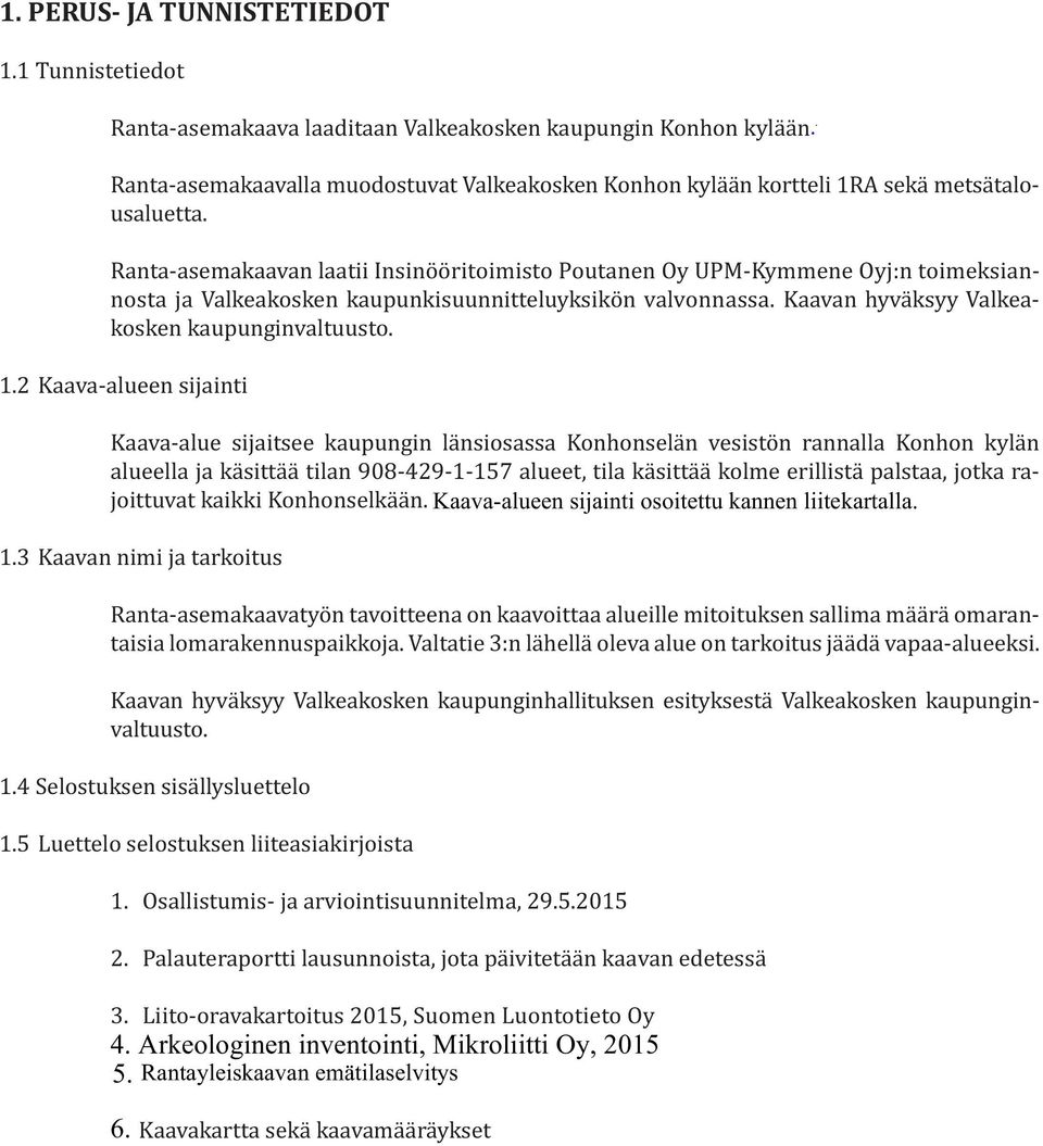 Ranta-asemakaavan laatii Insinööritoimisto Poutanen Oy UPM-Kymmene Oyj:n toimeksiannosta ja Valkeakosken kaupunkisuunnitteluyksikön valvonnassa. Kaavan hyväksyy Valkeakosken kaupunginvaltuusto. 1.