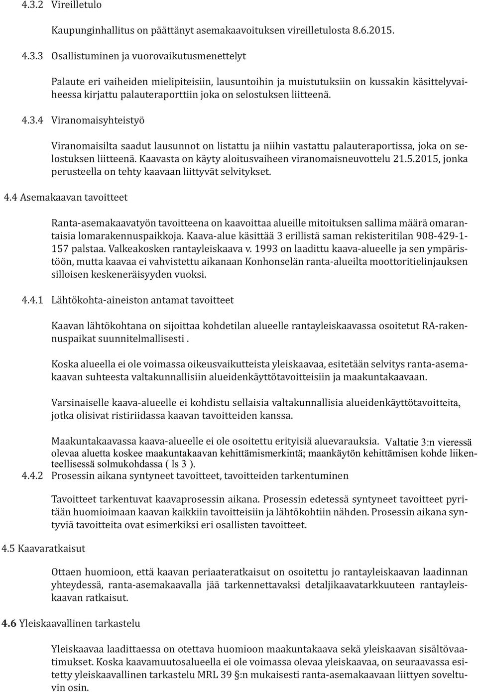 4 Viranomaisyhteistyö Viranomaisilta saadut lausunnot on listattu ja niihin vastattu palauteraportissa, joka on selostuksen liitteenä. Kaavasta on käyty aloitusvaiheen viranomaisneuvottelu 21.5.